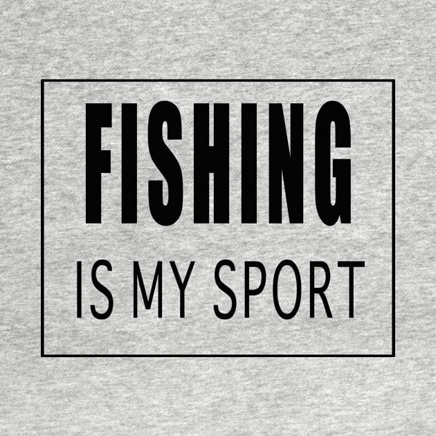 Fishing is My Sport by Designz4U